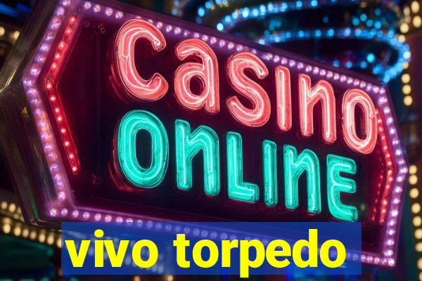 vivo torpedo